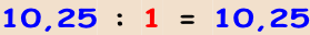 10,25 : 1 = 10,25