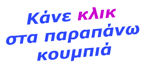 Κάνε κλικ  στα παραπάνω  κουμπιά